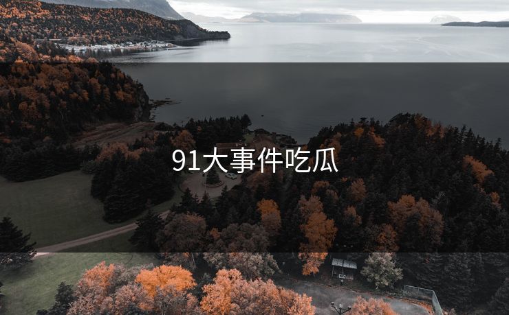 91大事件吃瓜